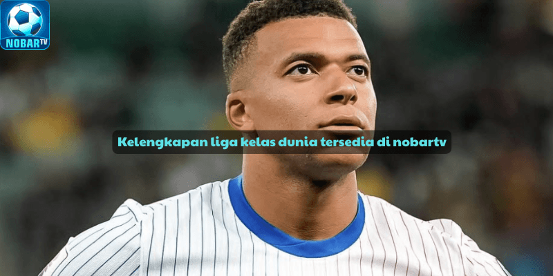 Kelengkapan liga kelas dunia tersedia di nobartv